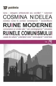 Ruine moderne. Ruinele comunismului de Cosmina Nidelea