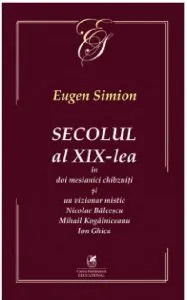 Secolul al XIX-lea in doi mesianici chibzuiti si un vizionar mistic de Eugen Simion