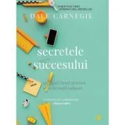 Secretele succesului. Cum sa va faceti prieteni si sa deveniti influent. Editia a III-a de Dale Carnegie