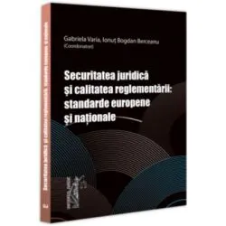 Securitatea juridica si calitatea reglementarii: standarde europene si nationale de Bogdan  Berceanu