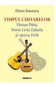 Timpul chitarelor: Florian Pitis, Dorin Liviu Zaharia si epoca Folk de Doru Ionescu