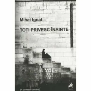Toti privesc inainte de Mihai Ignat