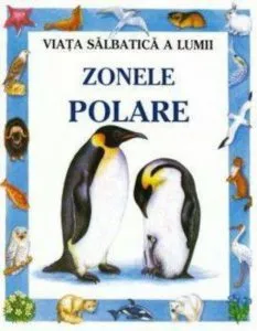 Viata salbatica a lumii - Zonele polare de Kamini Khanduri