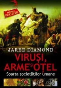 Virusi, arme si otel. Soarta societatilor umane de Jared Diamond