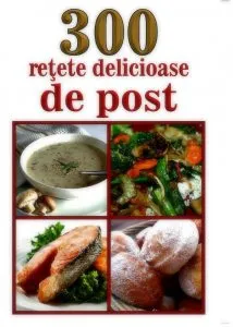 300 retete delicioase de post de Mihaela Enache