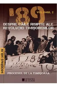 '89 despre caile risipite ale revolutiei timisorenilor Vol.2 de Miodrag Milin