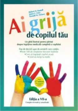 Ai grijă de copilul tău. Un ghid ilustrat pentru părinţi despre îngrijirea medicală completă a copilului de Robert H. Pantell