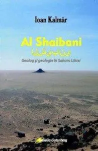 Al Shaibani. Geolog si geologie in Sahara Libiei de Ioan Kalmar