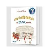 Alya si cutia muzicala, volumul 3. In Roma Antica de Alina Ghimis