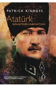 Ataturk. Renasterea unei natiuni de Patrick Kinross