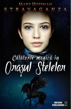 Călătorie magică în Oraşul Stelelor. Stravaganza de Mary Hoffman