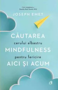 Cautarea cerului albastru: Mindfulness pentru fericire aici si acum de Joseph Emet