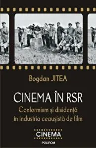 Cinema in RSR. Conformism si disidenta in industria ceausista de film