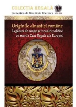 Colectia Regala Vol.19: Originile Dinastiei romane de Dan-Silviu Boerescu
