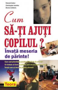 Cum sa-ti ajuti copilul - Invata meseria de parinte de Vincent Acker