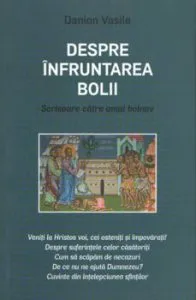 Despre infruntarea bolii. Scrisoare catre omul bolnav. Editia a cincea de Danion Vasile