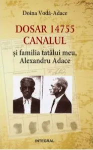 Dosar 14755. Canalul si familia tatalui meu, Alexandru Adace de Doina Voda-Adace