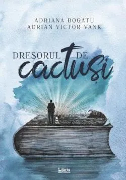 Dresorul de cactuși de Adriana Bogatu