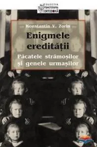 Enigmele ereditatii. Pacatele stramosilor si genele urmasilor de Konstantin V. Zorin