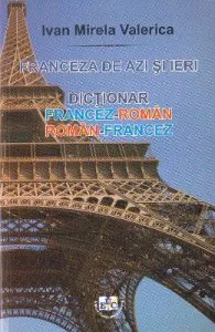 Franceza de azi si ieri: dictionar francez-roman, roman-francez de Ivan Mirela Valerica