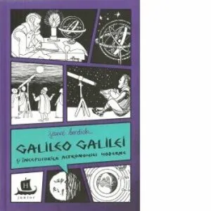 GALILEO GALILEI SI INCEPUTURILE ASTRONOMIEI MODERNE de Jeanne Bendick