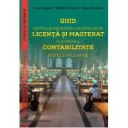 Ghid pentru elaborarea lucrarilor de licenta si masterat in domeniul contabilitate. Modele aplicative de Voicu Dan Dragomir