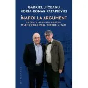 Inapoi la argument. Patru dialoguri despre splendorile prea repede uitate de Gabriel Liiceanu