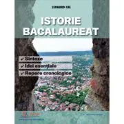 Istorie Bacalaureat. Sinteze, Idei esentiale si Repere cronologice de Leonard Ilie