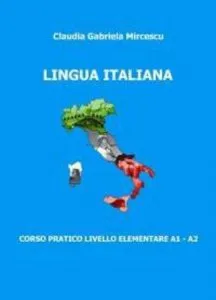 Lingua italiana. Corso pratico livello elementare A1 - A2 de Claudia Gabriela Mircescu