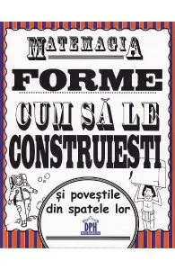 Matemagia. Forme, cum sa le construiesti si povestile din spatele lor de Steve Way