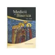 Medicii si Biserica, volumul 13. Influenta valorilor crestine asupra bioeticii europene. Volum Colectiv de Volum Colectiv
