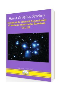 Mesaje de la Maeștrii Ascensionați. O misiune importantă - România (Vol. III)
