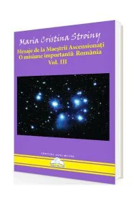 Mesaje de la Maeștrii Ascensionați. O misiune importantă - România (Vol. III) de Maria Cristina Stroiny