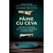 Paine cu ceva. Amintiri, ca sa se stie cum se traia in comunismul oamenilor simpli de Liliana Nechita