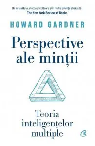 Perspective ale mintii. Teoria inteligentelor multiple de Howard Gardner