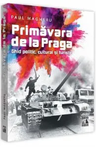Primavara de la Praga. Ghid politic, cultural si turistic de Paul Magheru