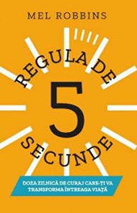 Regula de 5 secunde. Doza zilnica de curaj care-ti va transforma intreaga viata