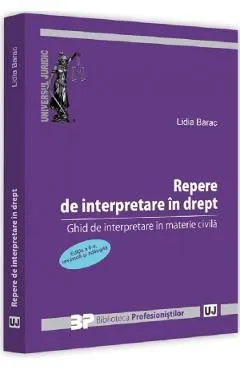 Repere de interpretare in drept. Ghid de interpretare in materie civila Ed.2 de Lidia Barac