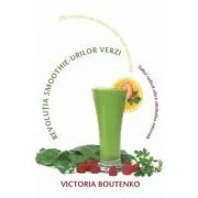 Revolutia smoothie-urilor verzi. Saltul radical catre sanatatea naturala de Victoria Boutenko