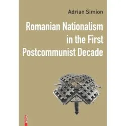 Romanian nationalism in the first postcommunist decade de Adrian Simion