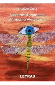 Sapte zile si sapte nopti din viata lui Alexander S. de Adrian Danet