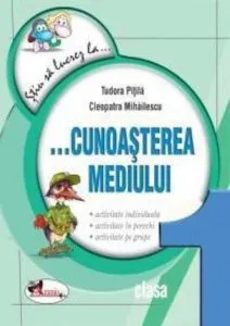 Stiu sa lucrez la... Cunoasterea mediului (fise clasa I) de Cleopatra Mihailescu