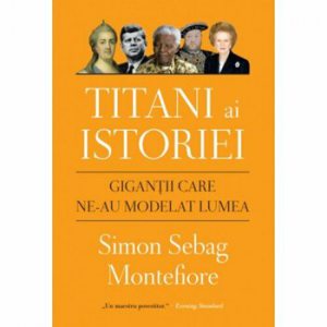 Titani ai istoriei. Gigantii care ne-au modelat lumea