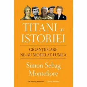 Titani ai istoriei. Gigantii care ne-au modelat lumea de Simon Sebag Montefiore