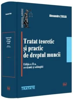 Tratat teoretic și practic de dreptul muncii de Alexandru ticlea