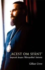 "Acest om sfant". Impresii despre Mitropolitul Antonie de Gillian Crow