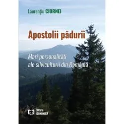 Apostolii padurii. Mari personalitati ale silviculturii din Romania de Laurentiu Ciornei