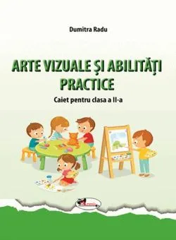 Arte vizuale și abilități practice. Caiet pentru clasa a II-a de Dumitra Radu