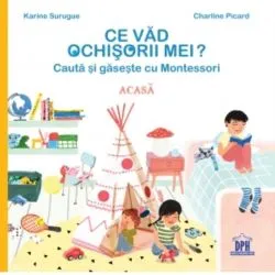 Ce vad ochisorii mei. Cauta si gaseste cu Montessori. Acasa de Karine Surugue