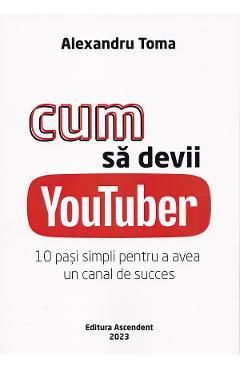Cum sa devii Youtuber. 10 pasi simpli pentru a avea un canal de succes
